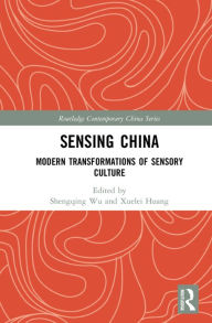 Title: Sensing China: Modern Transformations of Sensory Culture, Author: Shengqing Wu