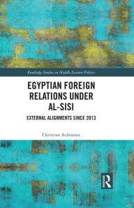 Title: Egyptian Foreign Relations Under al-Sisi: External Alignments Since 2013, Author: Christian Achrainer