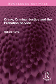 Title: Crime, Criminal Justice and the Probation Service, Author: Robert Harris