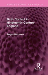 Title: Birth Control in Nineteenth-Century England, Author: Angus McLaren