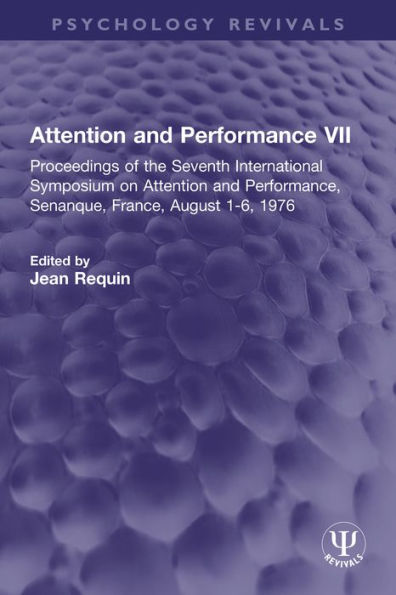 Attention and Performance VII: Proceedings of the Seventh International Symposium on Attention and Performance, Senanque, France, August 1-6, 1976