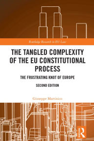 Title: The Tangled Complexity of the EU Constitutional Process: The Frustrating Knot of Europe, Author: Giuseppe Martinico
