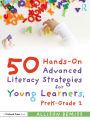 50 Hands-On Advanced Literacy Strategies for Young Learners, PreK-Grade 2