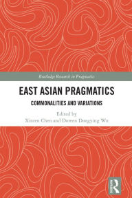 Title: East Asian Pragmatics: Commonalities and Variations, Author: Xinren Chen
