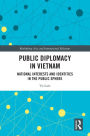 Public Diplomacy in Vietnam: National Interests and Identities in the Public Sphere