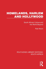 Title: Homelands, Harlem and Hollywood: South African Culture and the World Beyond, Author: Rob Nixon