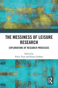 Title: The Messiness of Leisure Research: Explorations of Research Processes, Author: Felice Yuen