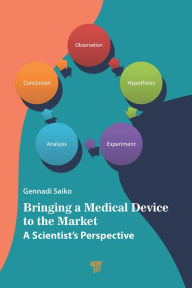 Title: Bringing a Medical Device to the Market: A Scientist's Perspective, Author: Gennadi Saiko