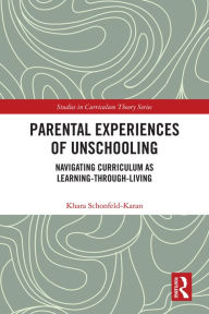 Title: Parental Experiences of Unschooling: Navigating Curriculum as Learning-through-Living, Author: Khara Schonfeld-Karan