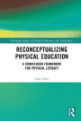 Reconceptualizing Physical Education: A Curriculum Framework for Physical Literacy