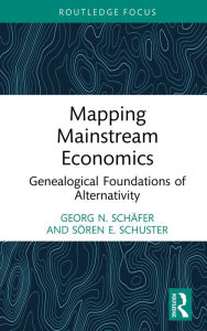 Title: Mapping Mainstream Economics: Genealogical Foundations of Alternativity, Author: Georg N. Schäfer