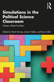 Title: Simulations in the Political Science Classroom: Games without Frontiers, Author: Mark Harvey