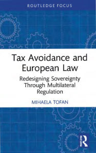 Title: Tax Avoidance and European Law: Redesigning Sovereignty Through Multilateral Regulation, Author: Mihaela Tofan