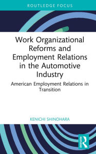 Title: Work Organizational Reforms and Employment Relations in the Automotive Industry: American Employment Relations in Transition, Author: Kenichi Shinohara