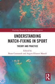 Title: Understanding Match-Fixing in Sport: Theory and Practice, Author: Bram Constandt