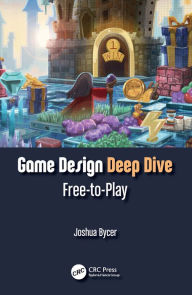 Title: Game Design Deep Dive: Free-to-Play, Author: Joshua Bycer
