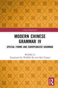 Title: Modern Chinese Grammar IV: Special Forms and Europeanized Grammar, Author: WANG Li