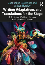 Title: Writing Adaptations and Translations for the Stage: A Guide and Workbook for New and Experienced Writers, Author: Jacqueline Goldfinger