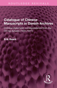 Title: Catalogue of Chinese Manuscripts in Danish Archives: Chinese diplomatic correspondence from the Ch'ing dynasty (1644-1911), Author: Erik Baark