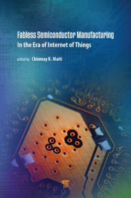 Title: Fabless Semiconductor Manufacturing: In the Era of Internet of Things, Author: Chinmay K. Maiti