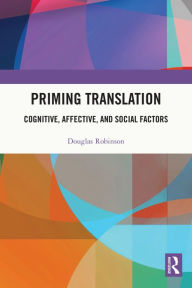 Title: Priming Translation: Cognitive, Affective, and Social Factors, Author: Douglas Robinson