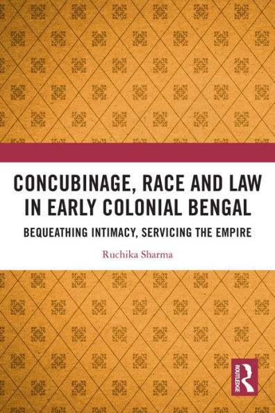 Concubinage, Race and Law in Early Colonial Bengal: Bequeathing Intimacy, Servicing the Empire