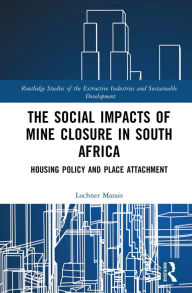 Title: The Social Impacts of Mine Closure in South Africa: Housing Policy and Place Attachment, Author: Lochner Marais