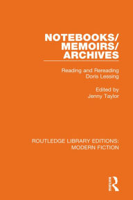 Title: Notebooks/Memoirs/Archives: Reading and Rereading Doris Lessing, Author: Jenny Taylor