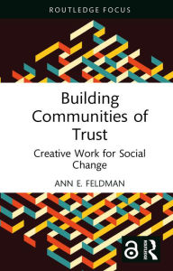 Title: Building Communities of Trust: Creative Work for Social Change, Author: Ann E. Feldman