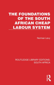 Title: The Foundations of the South African Cheap Labour System, Author: Norman Levy