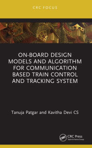 Title: On-Board Design Models and Algorithm for Communication Based Train Control and Tracking System, Author: Tanuja Patgar