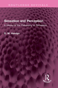 Title: Sensation and Perception: A History of the Philosophy of Perception, Author: D. W. Hamlyn