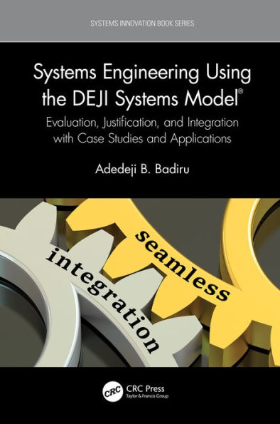 Systems Engineering Using the DEJI Systems Model®: Evaluation, Justification, and Integration with Case Studies and Applications