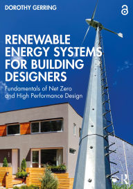 Title: Renewable Energy Systems for Building Designers: Fundamentals of Net Zero and High Performance Design, Author: Dorothy Gerring