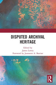 Title: Disputed Archival Heritage, Author: James Lowry