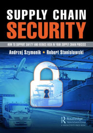 Title: Supply Chain Security: How to Support Safety and Reduce Risk In Your Supply Chain Process, Author: Andrzej Szymonik