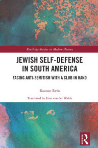 Title: Jewish Self-Defense in South America: Facing Anti-Semitism with a Club in Hand, Author: Raanan Rein