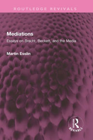 Title: Mediations: Essays on Brecht, Beckett, and the Media, Author: Martin Esslin