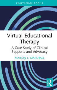 Title: Virtual Educational Therapy: A Case Study of Clinical Supports and Advocacy, Author: Marion E. Marshall