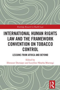 Title: International Human Rights Law and the Framework Convention on Tobacco Control: Lessons from Africa and Beyond, Author: Ebenezer Durojaye