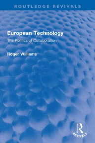 Title: European Technology: The Politics of Collaboration, Author: Roger Williams