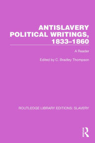 Title: Antislavery Political Writings, 1833-1860: A Reader, Author: C. Bradley Thompson