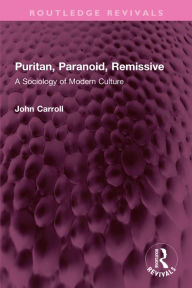 Title: Puritan, Paranoid, Remissive: A Sociology of Modern Culture, Author: John Carroll