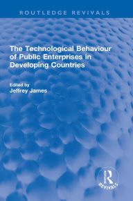 Title: The Technological Behaviour of Public Enterprises in Developing Countries, Author: Jeffrey James