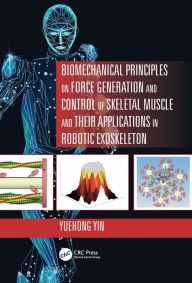 Title: Biomechanical Principles on Force Generation and Control of Skeletal Muscle and their Applications in Robotic Exoskeleton, Author: Yuehong Yin