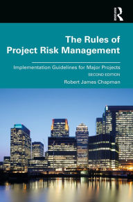 Title: The Rules of Project Risk Management: Implementation Guidelines for Major Projects, Author: Robert Chapman