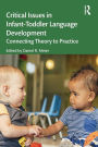 Critical Issues in Infant-Toddler Language Development: Connecting Theory to Practice