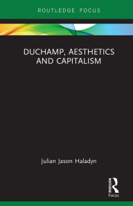 Title: Duchamp, Aesthetics and Capitalism, Author: Julian Jason Haladyn