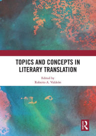 Title: Topics and Concepts in Literary Translation, Author: Roberto A. Valdeón