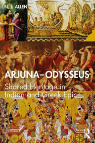 Title: Arjuna-Odysseus: Shared Heritage in Indian and Greek Epic, Author: N. J. Allen